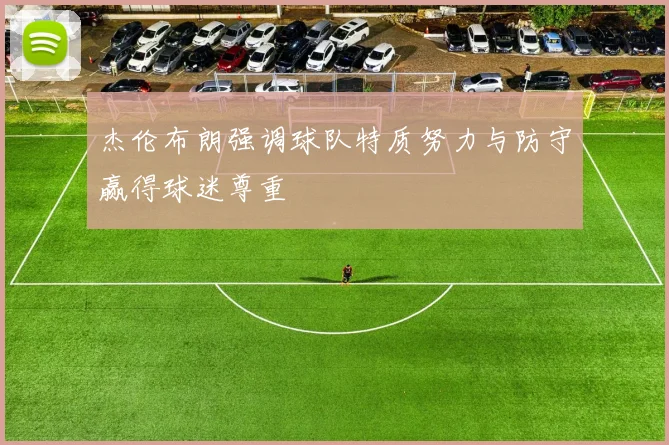 杰伦布朗强调球队特质努力与防守赢得球迷尊重