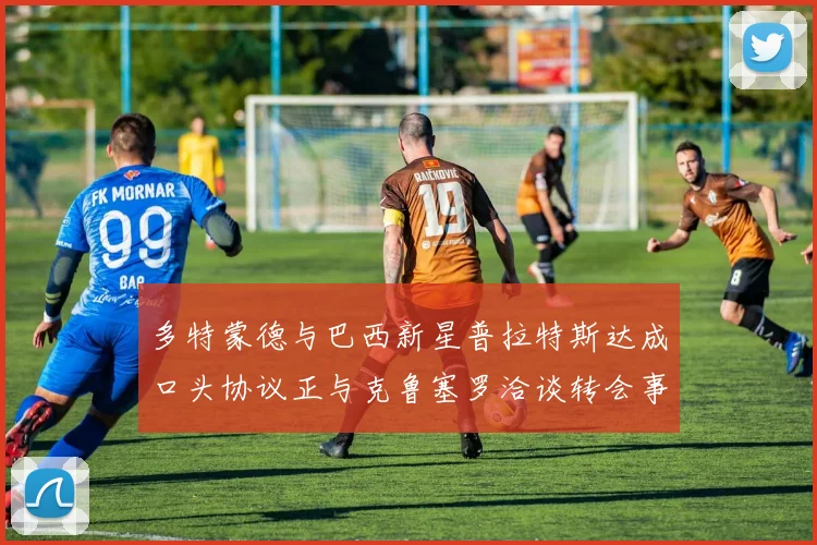 多特蒙德与巴西新星普拉特斯达成口头协议正与克鲁塞罗洽谈转会事宜